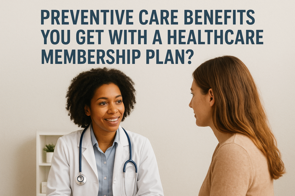 Preventive Care Benefits You Get With a Healthcare Membership Plan