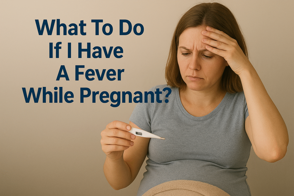 What To Do If I Have A Fever While Pregnant?