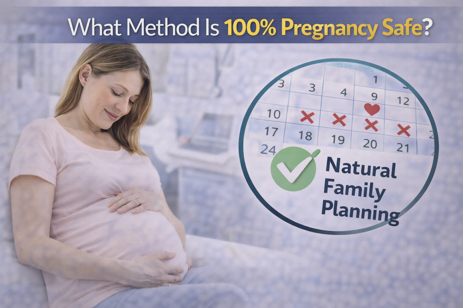 Pregnant woman holding belly with calendar showing natural family planning and text asking what method is 100 percent pregnancy safe.
